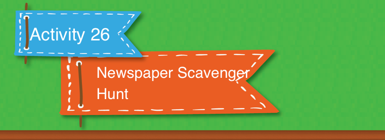 A newspaper scavenger hunt is a great way for your reader to become familiar with the format of local newspapers. It’s also a great tool to teach readers how to skim for information.